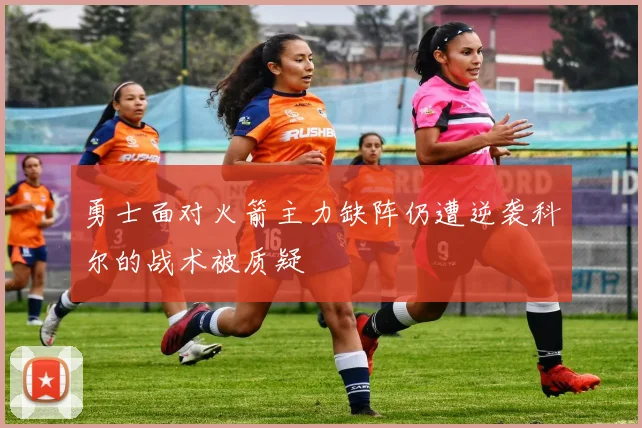 勇士面对火箭主力缺阵仍遭逆袭科尔的战术被质疑