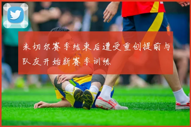 米切尔赛季结束后遭受重创提前与队友开始新赛季训练